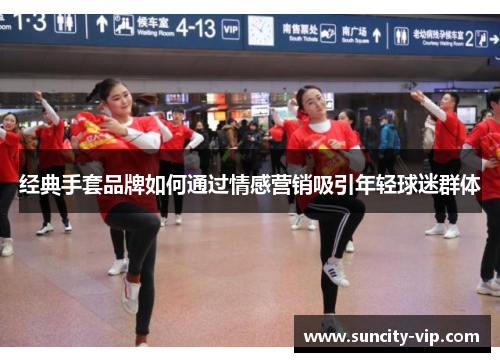 经典手套品牌如何通过情感营销吸引年轻球迷群体